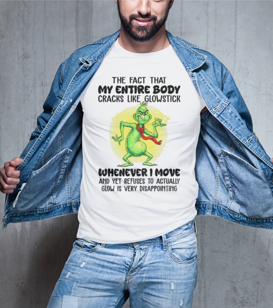 Grinch Entire Body Cracks Like Glowstick Whenever I Move Disappointment T-Shirt