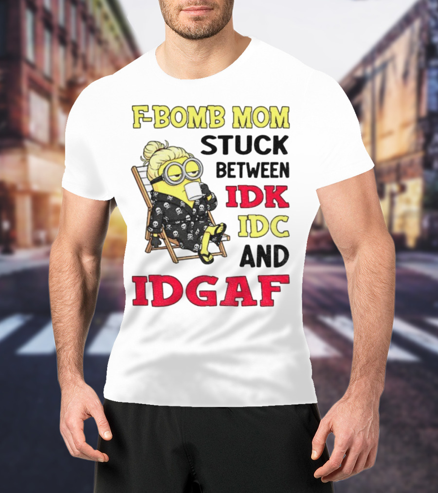 F-Bomb Mom Stuck Between IDK IDC And IDGAF Minion Grandma T-Shirt