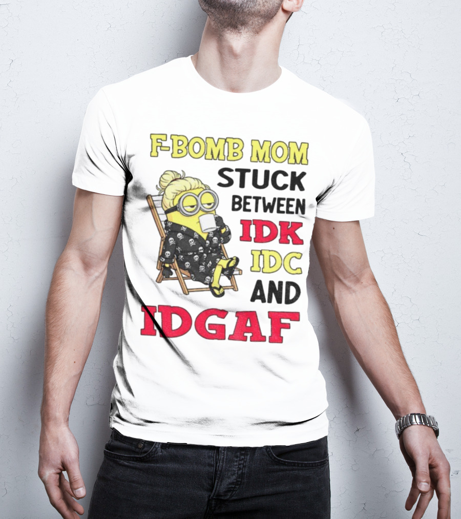 F-Bomb Mom Stuck Between IDK IDC And IDGAF Minion Grandma T-Shirt