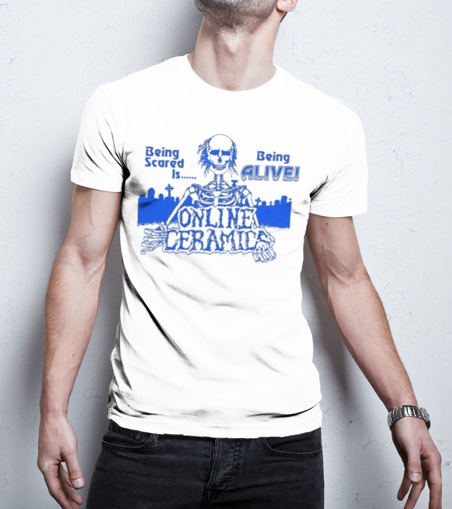 Being Scared Is Being Alive Skeleton Online Ceramics T-Shirt