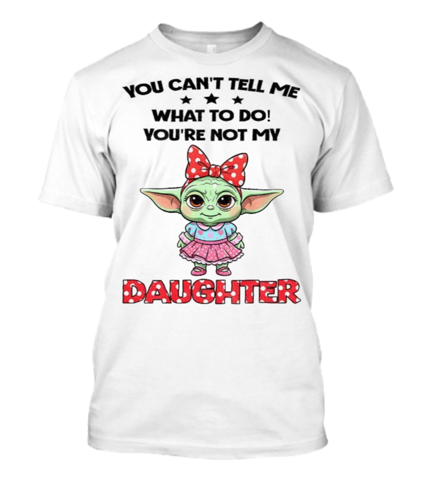 Cute Baby Yoda You Can’t Tell Me What To Do You’re Not My Daughter Bow Polka Dot Dress T-Shirt