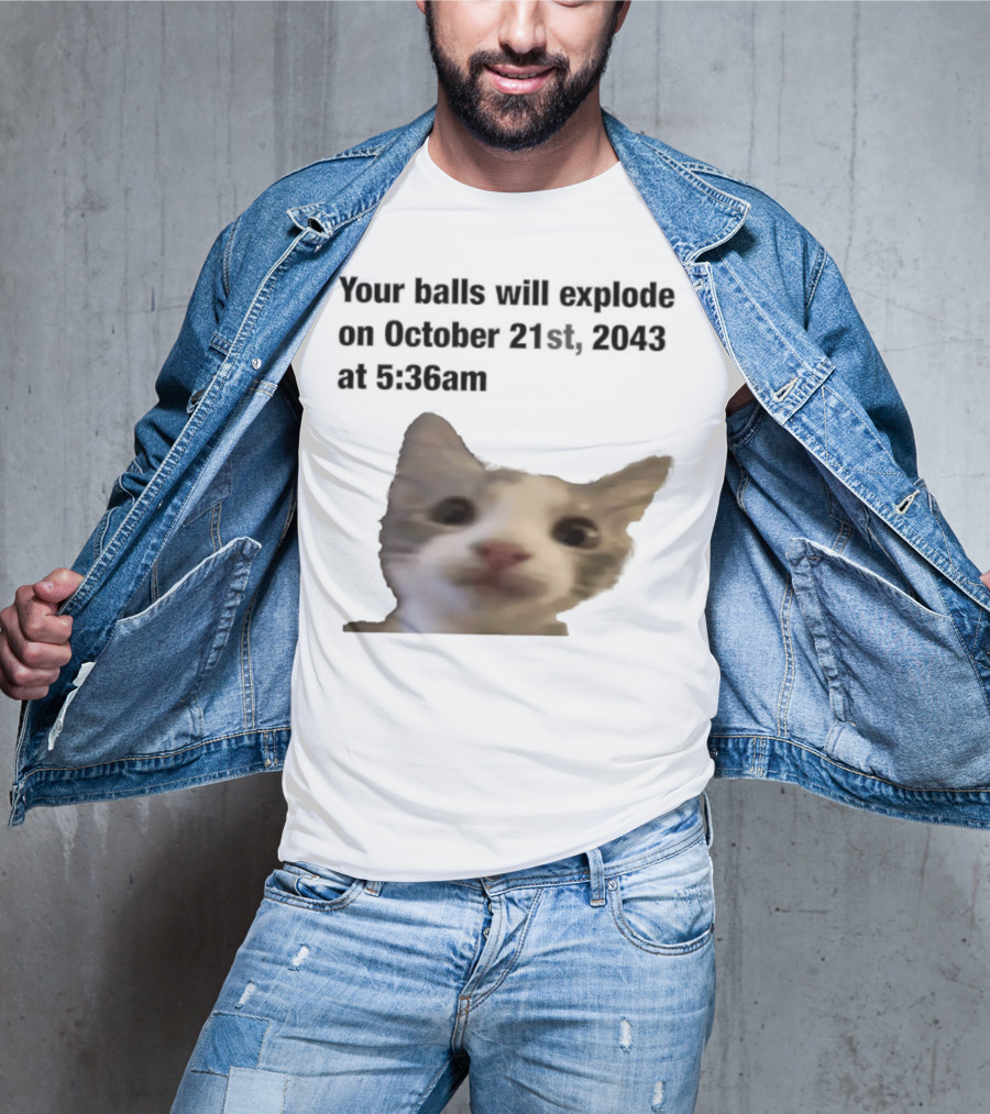 Cat Your Balls Will Explode October 21st 2043 At 5 36am T-Shirt