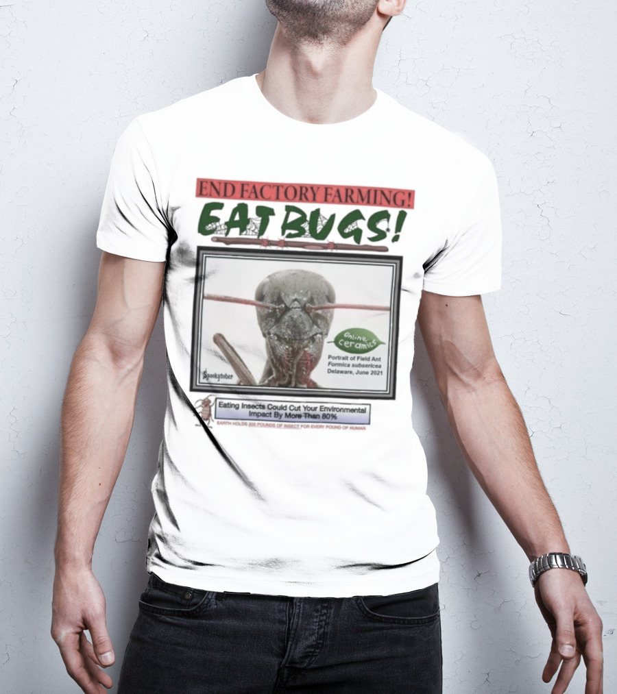 End Factory Farming Eat Bugs Insects Reduce Environmental Impact Over 80% T-Shirt