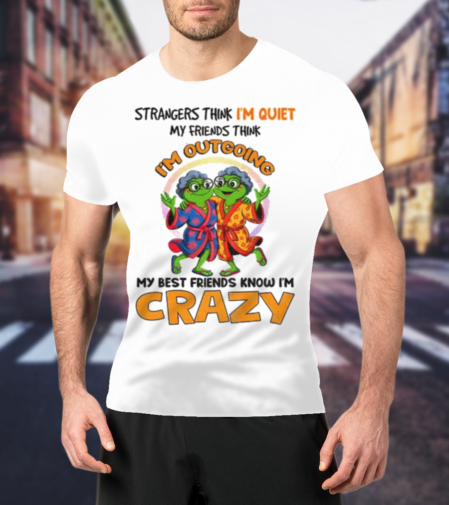 Strangers Think I'm Quiet My Friends Think I'm Outgoing My Best Friends Know I'm Crazy Frog Grandma T-Shirt