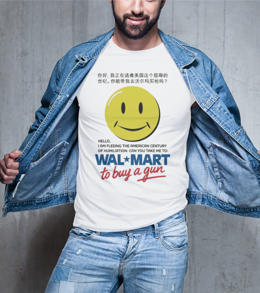 Hello I Am Fleeing The American Century Of Humiliation Can You Take Me To Walmart To Buy A Gun Smiley T-Shirt