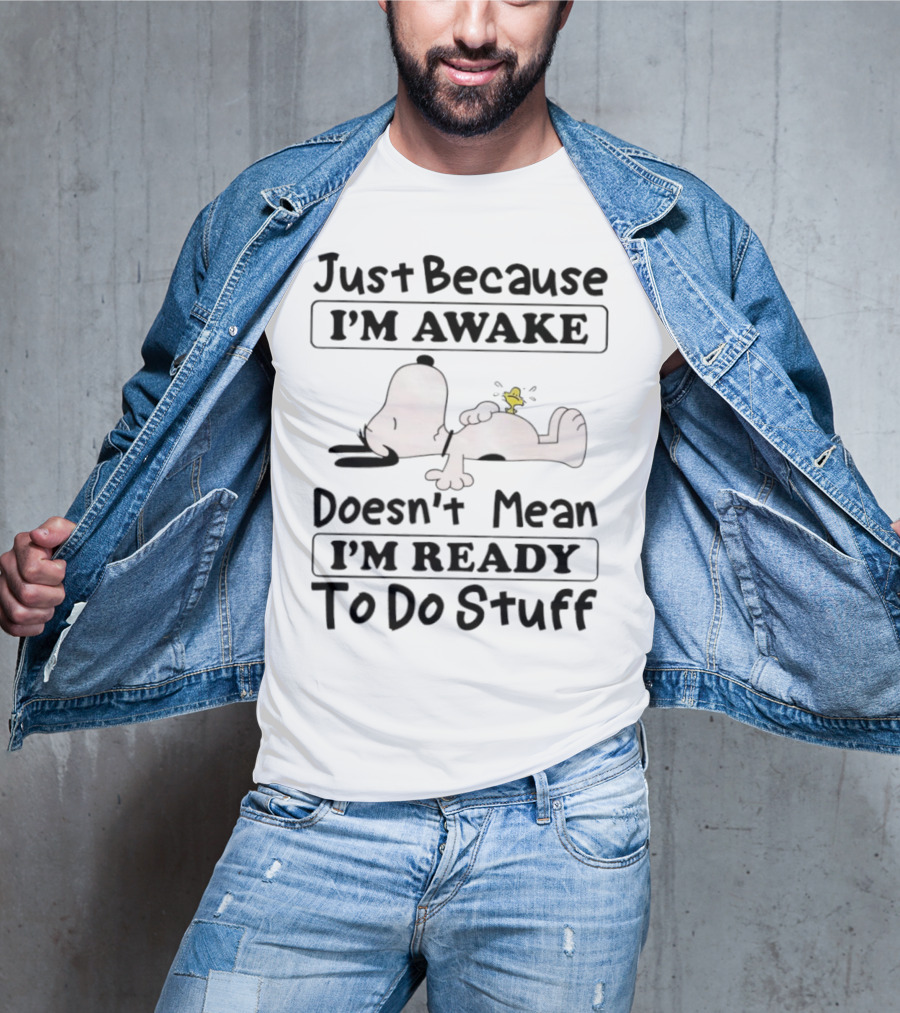 Snoopy Woodstock Just Because I’m Awake Doesn’t Mean I’m Ready To Do Stuff T-Shirt