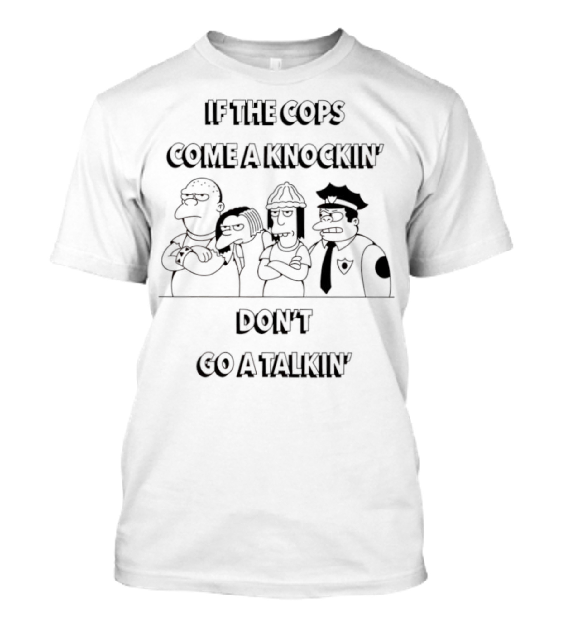 The Simpsons Characters If The Cops Come A Knockin' Don't Go A Talkin T-Shirt
