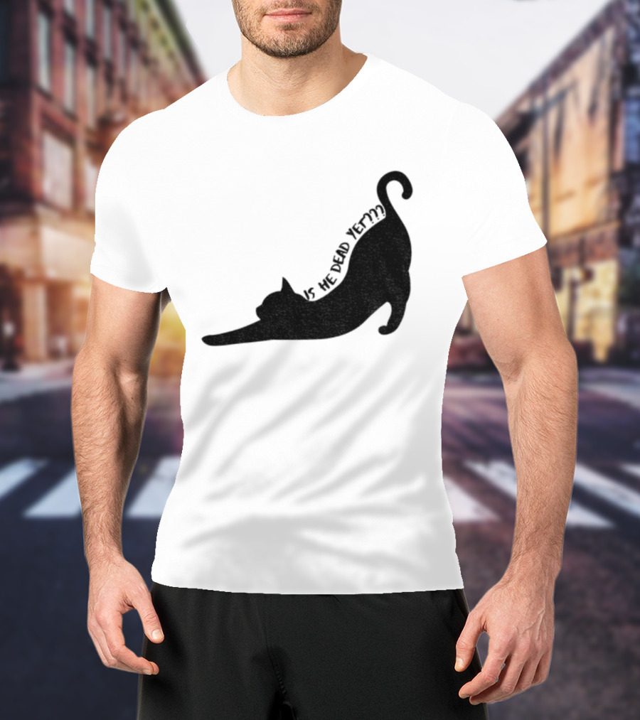 Anti-Trump Cat Is He Dead Yet Funny Political Humor T-Shirt