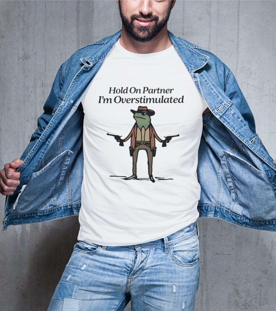 Hold On Partner I'm Overstimulated Frog Cowboy Comedy T-Shirt