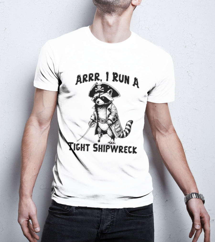 Raccoon Arrr I Run A Tight Shipwreck Pirate Captain Theme T-Shirt