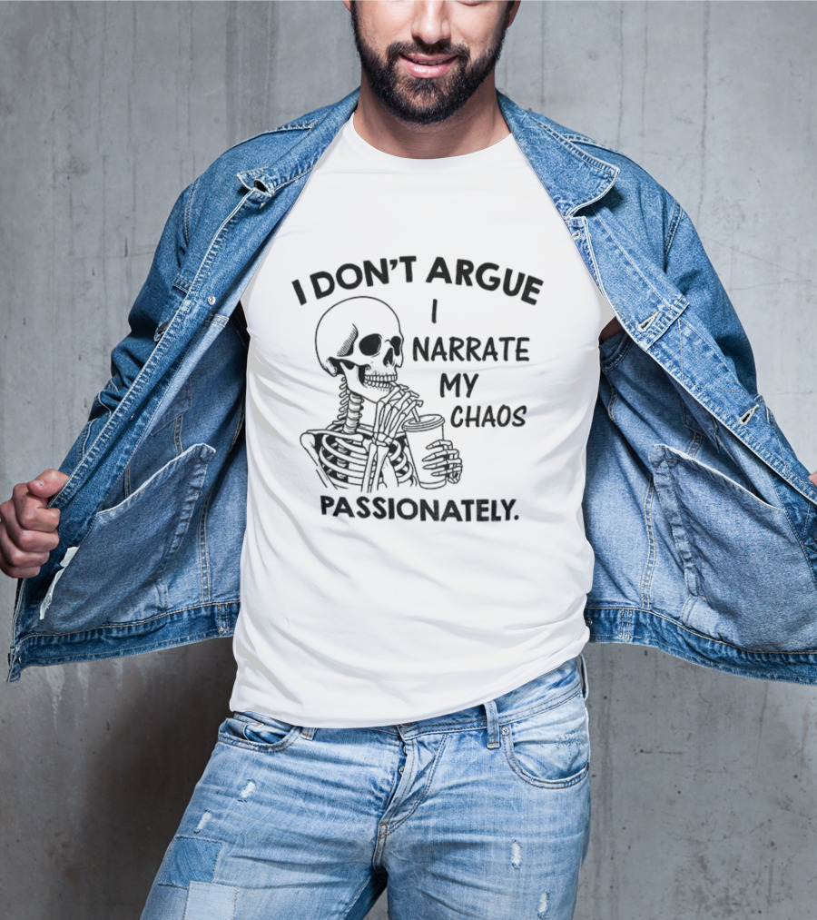 Skeleton I Don’t Argue I Narrate My Chaos Passionately T-Shirt