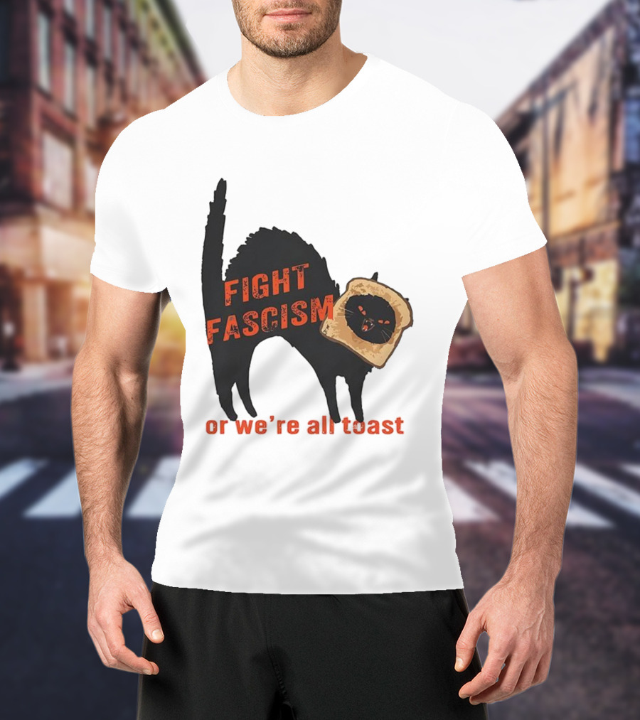 Fight Fascism Black Cat With Toast Or We’re All Toast T-Shirt