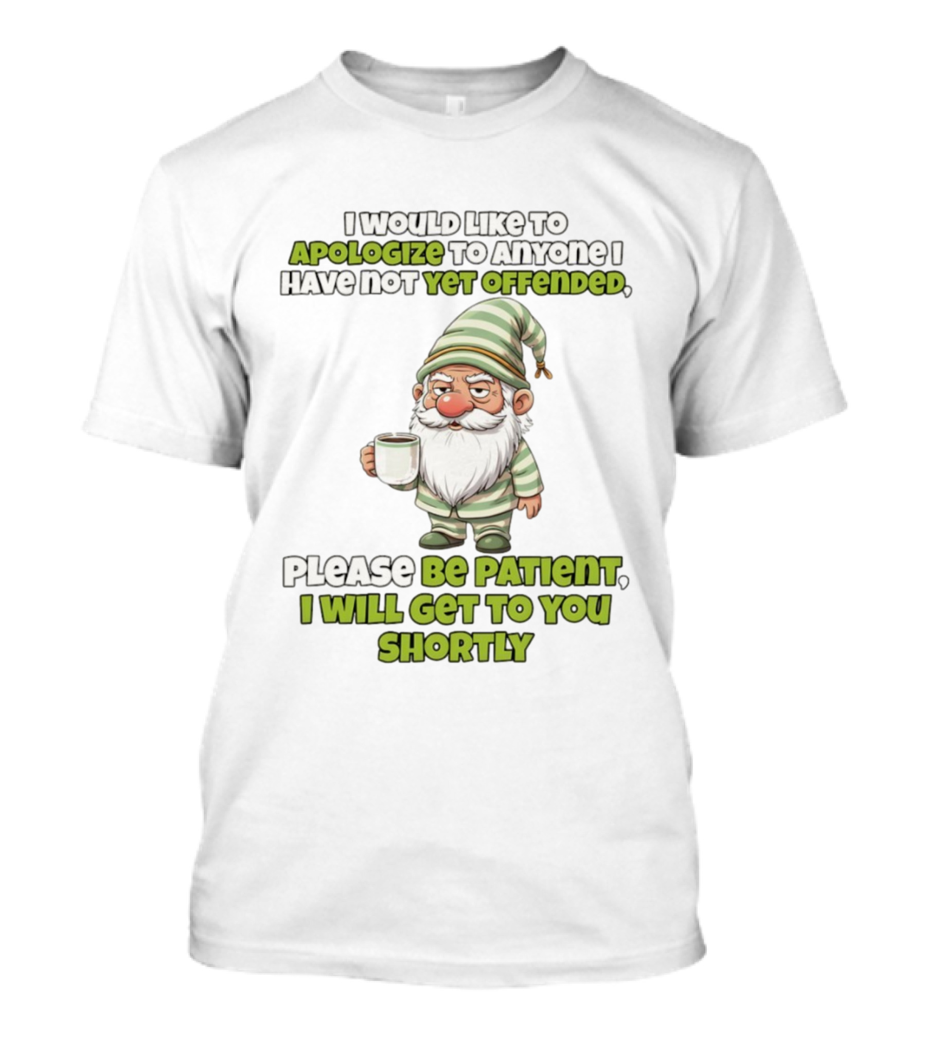Gnome I Would Like To Apologize To Anyone I Have Not Yet Offended Please Be Patient I Will Get To You Shortly T-Shirt