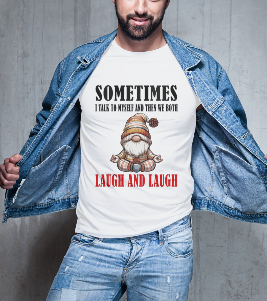 Gnome Sometimes I Talk To Myself And Then We Both Laugh And Laugh T-Shirt