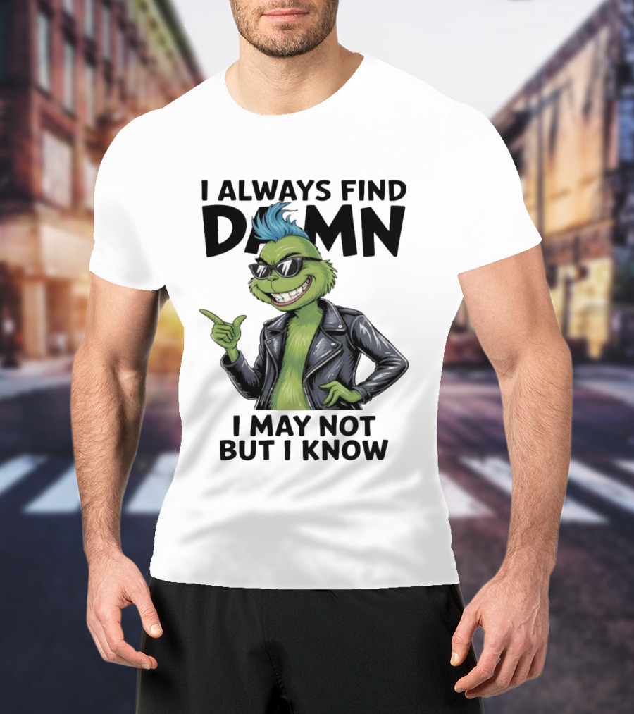 I Always Find Damn I May Not But I Know Christmas Grinch Punk Style T-Shirt