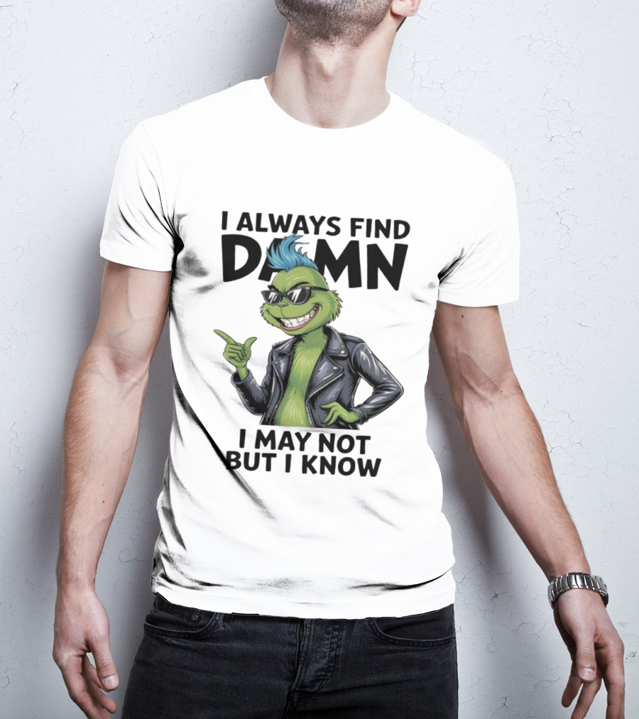 I Always Find Damn I May Not But I Know Christmas Grinch Punk Style T-Shirt