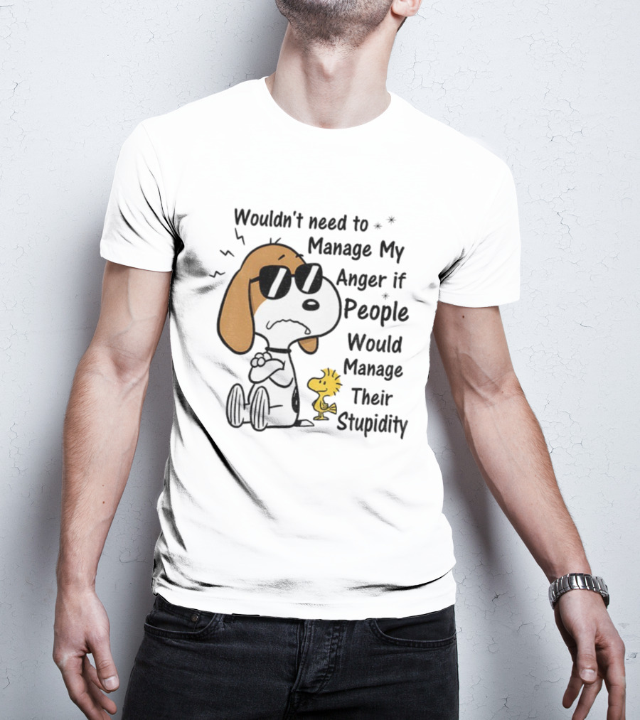 Snoopy Woodstock Wouldn’t Need To Manage My Anger If People Would Manage Their Stupidity T-Shirt