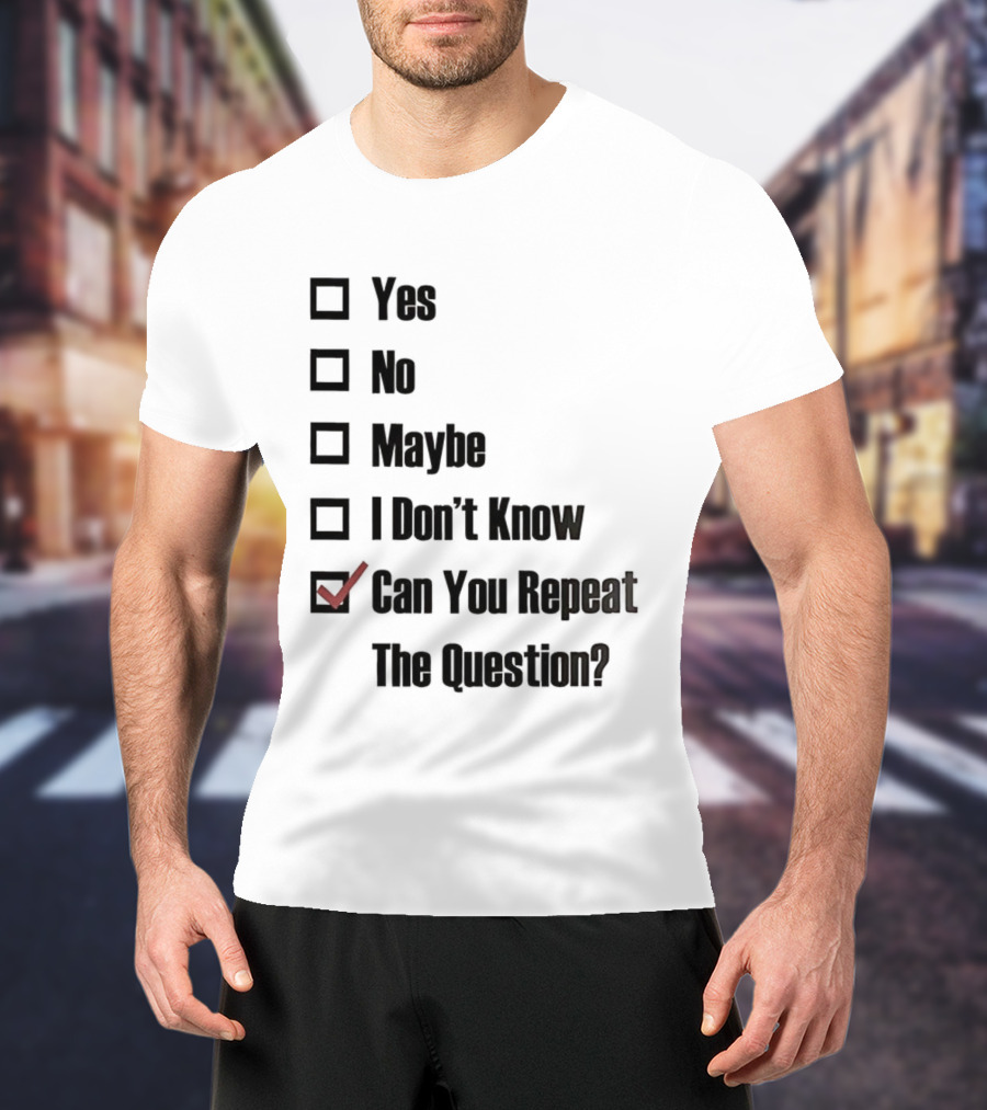 Yes No Maybe I Don’t Know Can You Repeat The Question Checklist Humor T-Shirt