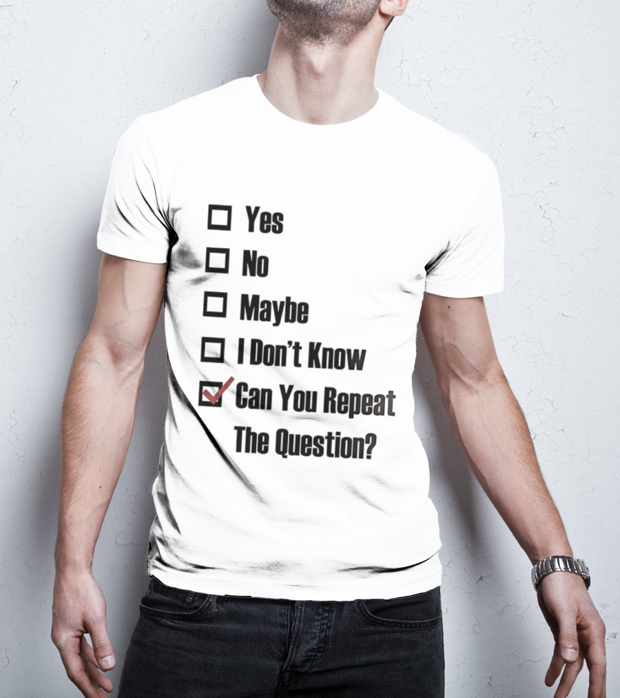 Yes No Maybe I Don’t Know Can You Repeat The Question Checklist Humor T-Shirt