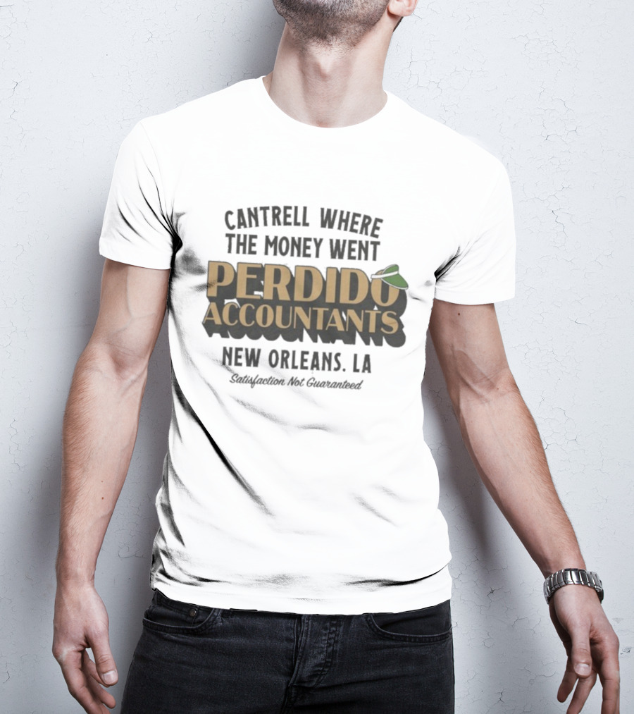 Cantrell Where The Money Went Perdido Accountants New Orleans LA Satisfaction Not Guaranteed Fedora Hat T-Shirt