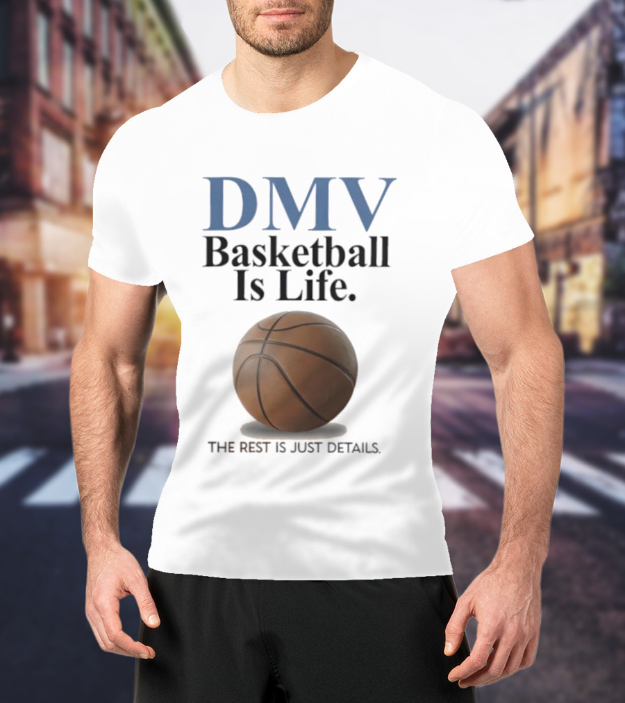 DMV Basketball Is Life The Rest Is Just Details With Basketball T-Shirt