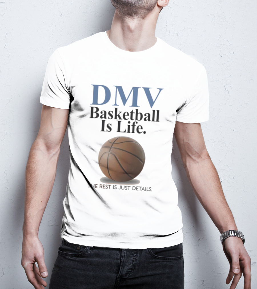 DMV Basketball Is Life The Rest Is Just Details With Basketball T-Shirt