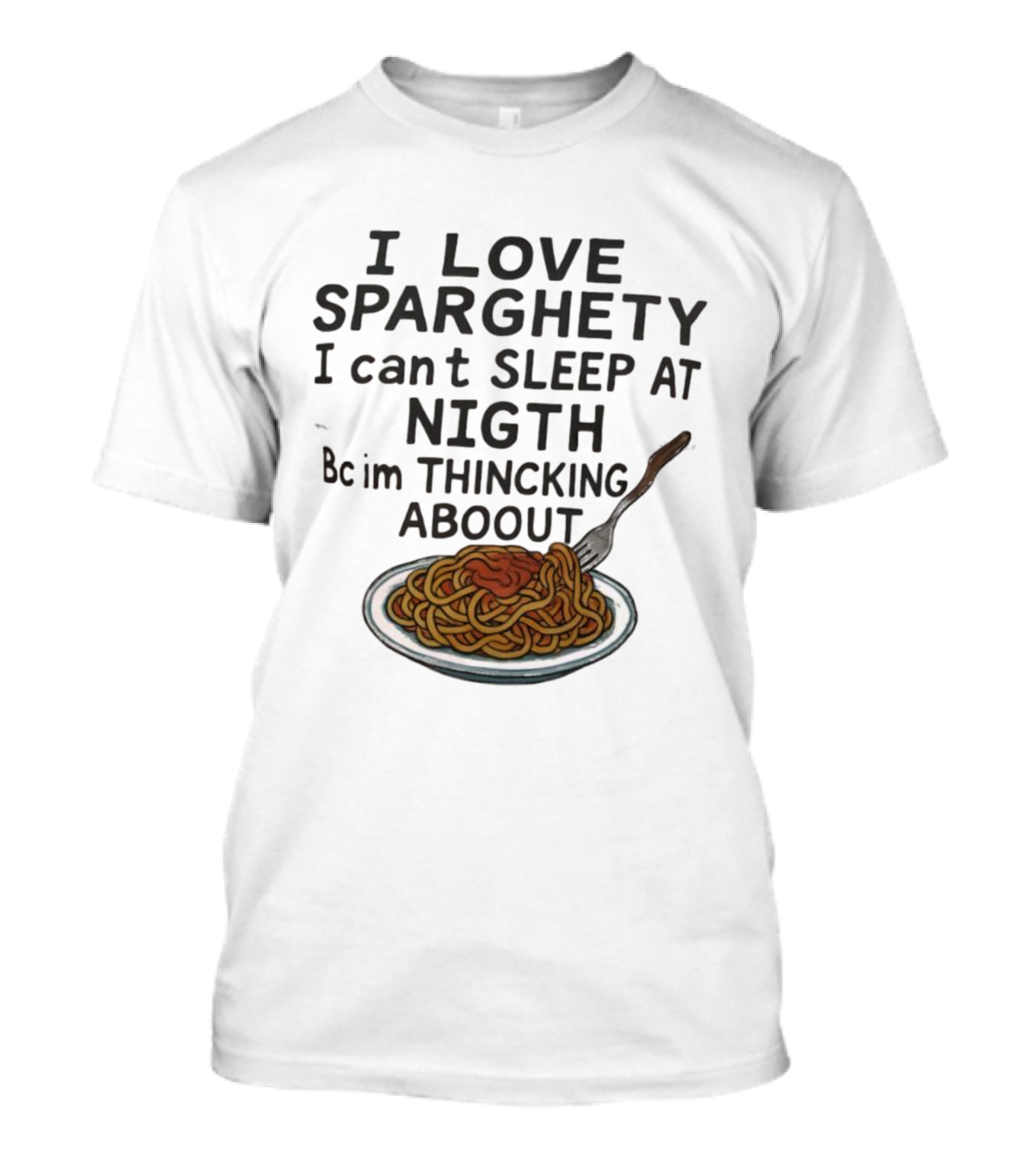 I Love Sparghety I Can't Sleep At Nigth Bc Im Thincking Aboout T-Shirt