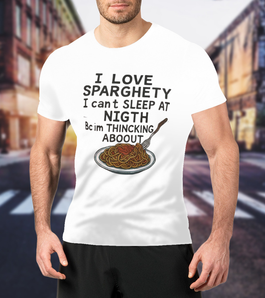 I Love Sparghety I Can't Sleep At Nigth Bc Im Thincking Aboout T-Shirt