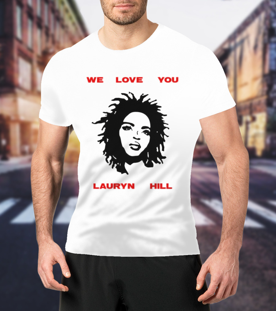 We Love You Lauryn Hill Music Lover T-Shirt