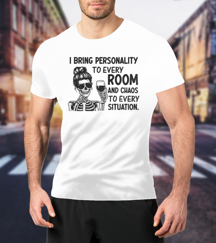 I Bring Personality To Every Room And Chaos To Every Situation Girl Skeleton T-Shirt