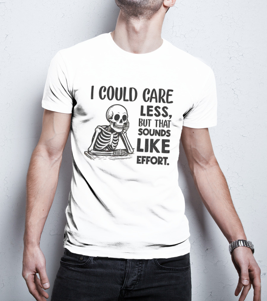 Skeleton I Could Care Less Sounds Like Effort T-Shirt