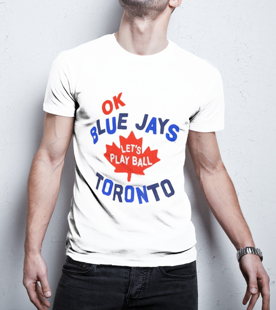 Toronto Blue Jays OK Let's Play Ball Maple Leaf Canada T-Shirt