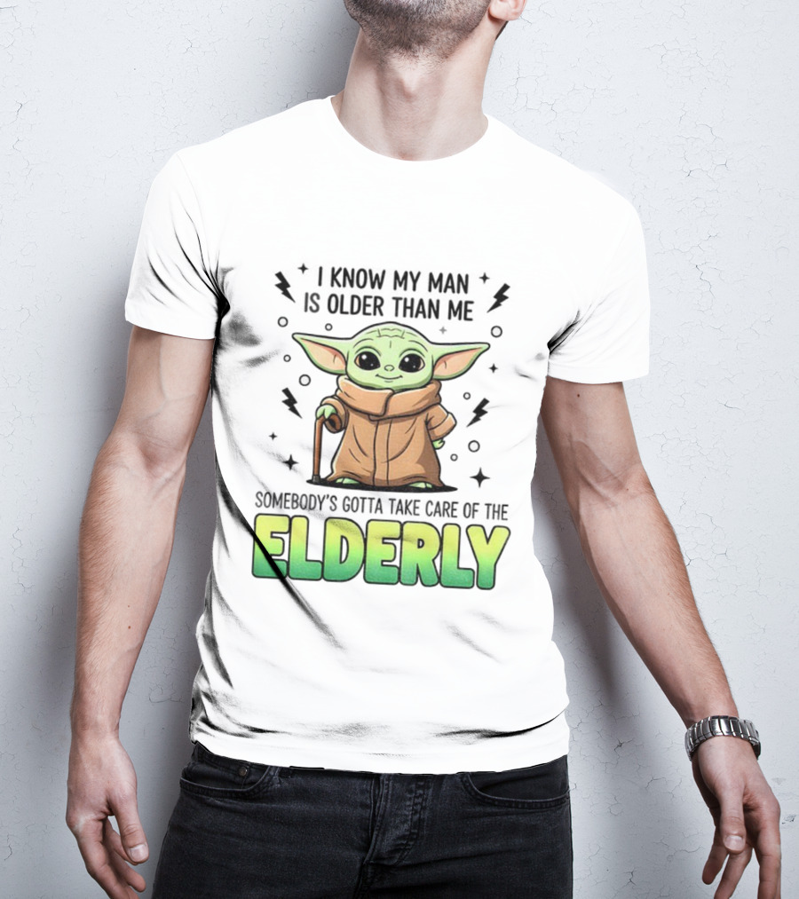 Baby Yoda I Know My Man Is Older Than Me Somebody's Gotta Take Care Of The Elderly T-Shirt
