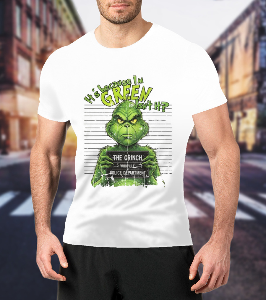 It’s Because I’m Green Isn’t It The Grinch Whoville Police Department Merry Christmas 2025 T-Shirt