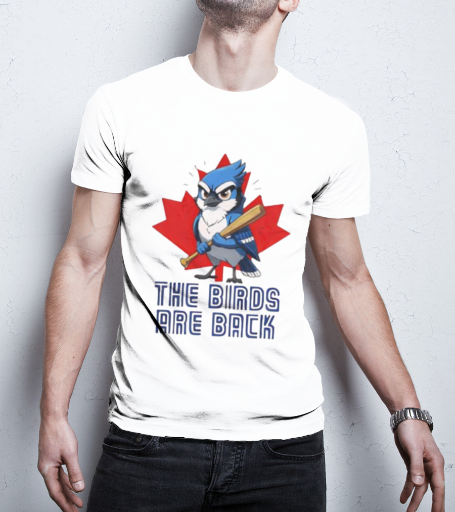 Blue Jays The Birds Are Back Baseball Humor Canada Maple Leaf T-Shirt
