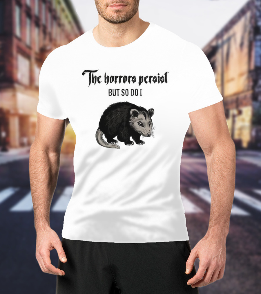 The Horrors Persist Opossum Resilience T-Shirt