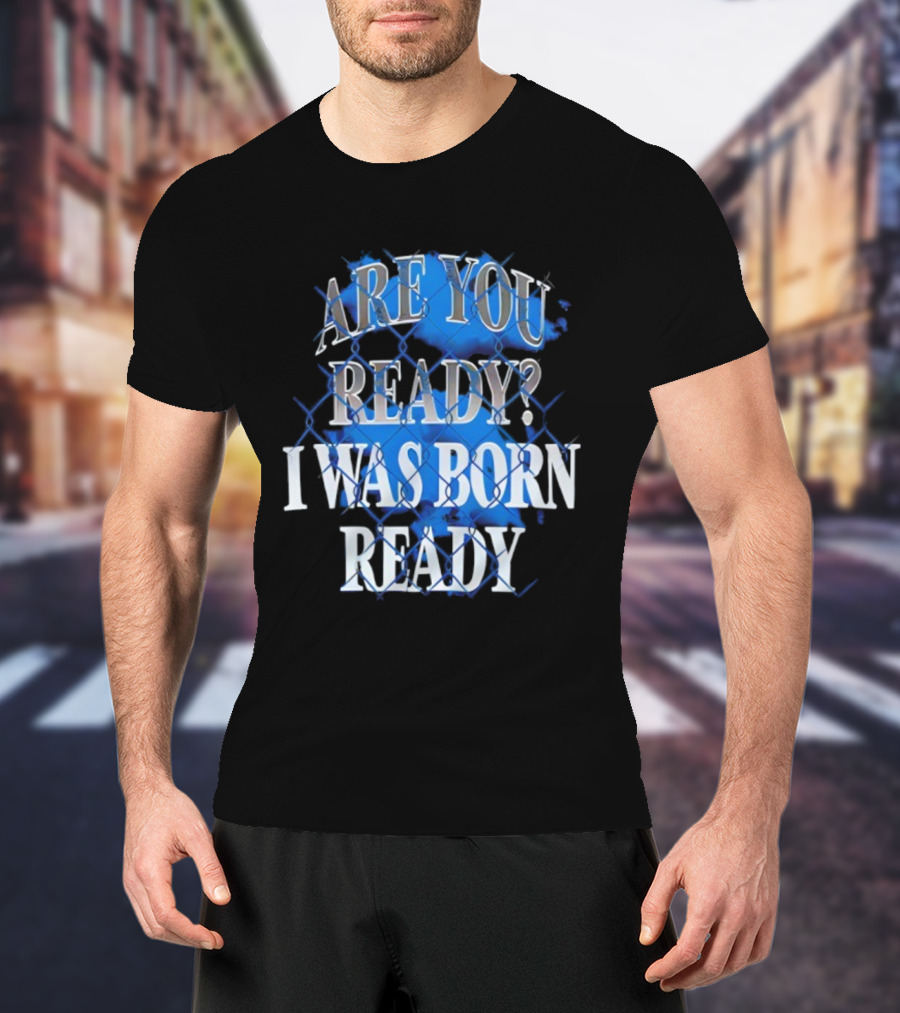 Toronto Blue Jays Are You Ready I Was Born Ready MLB Baseball T-Shirt