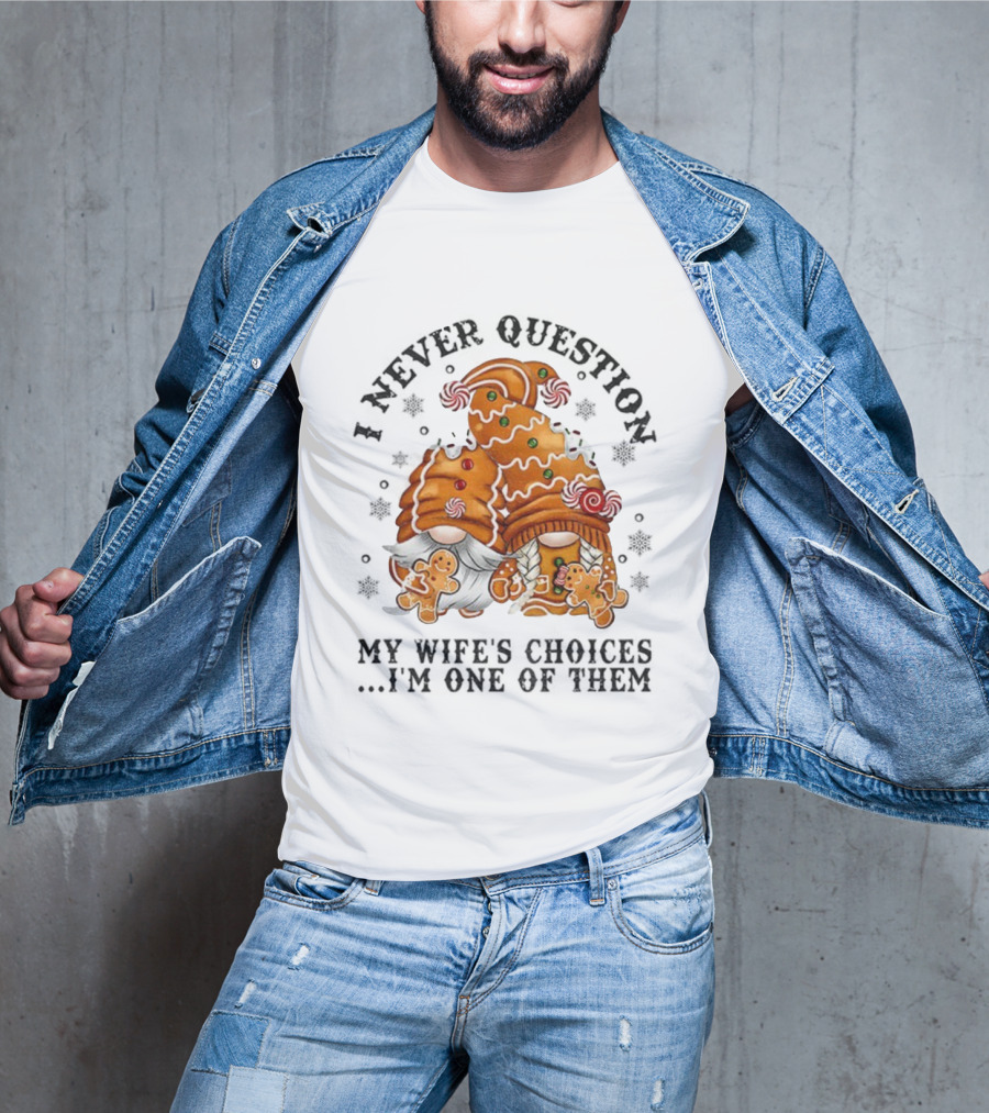 Gingerbread Gnomes I Never Question My Wife's Choices I'm One Of Them Merry Christmas T-Shirt