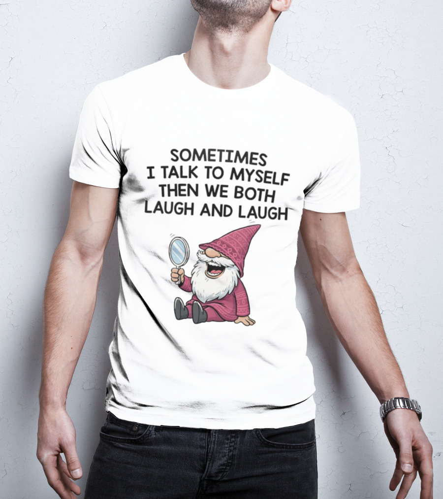 Gnome Sometimes I Talk To Myself Mirror Laughing Gnome T-Shirt