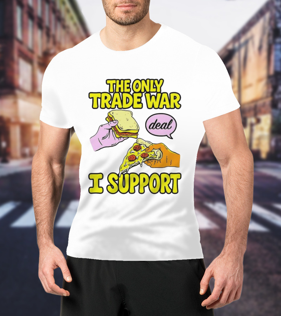 The Only Trade War I Support Sandwich And Pizza Deal T-Shirt