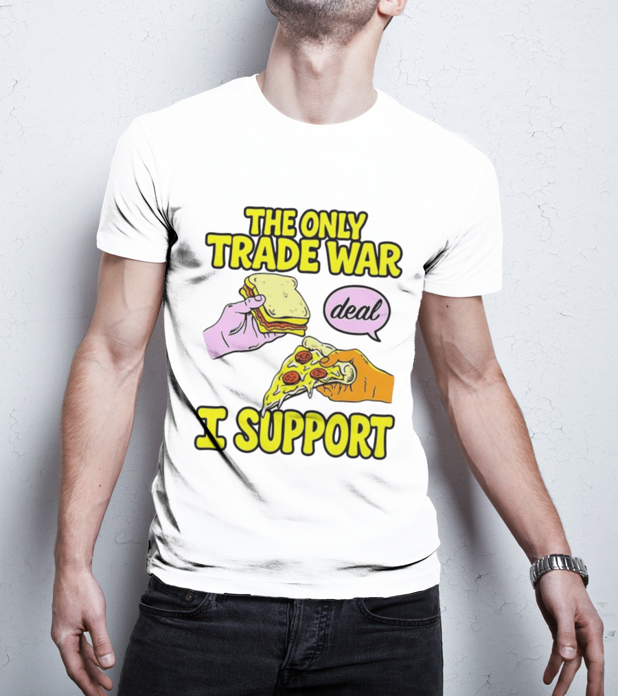 The Only Trade War I Support Sandwich And Pizza Deal T-Shirt