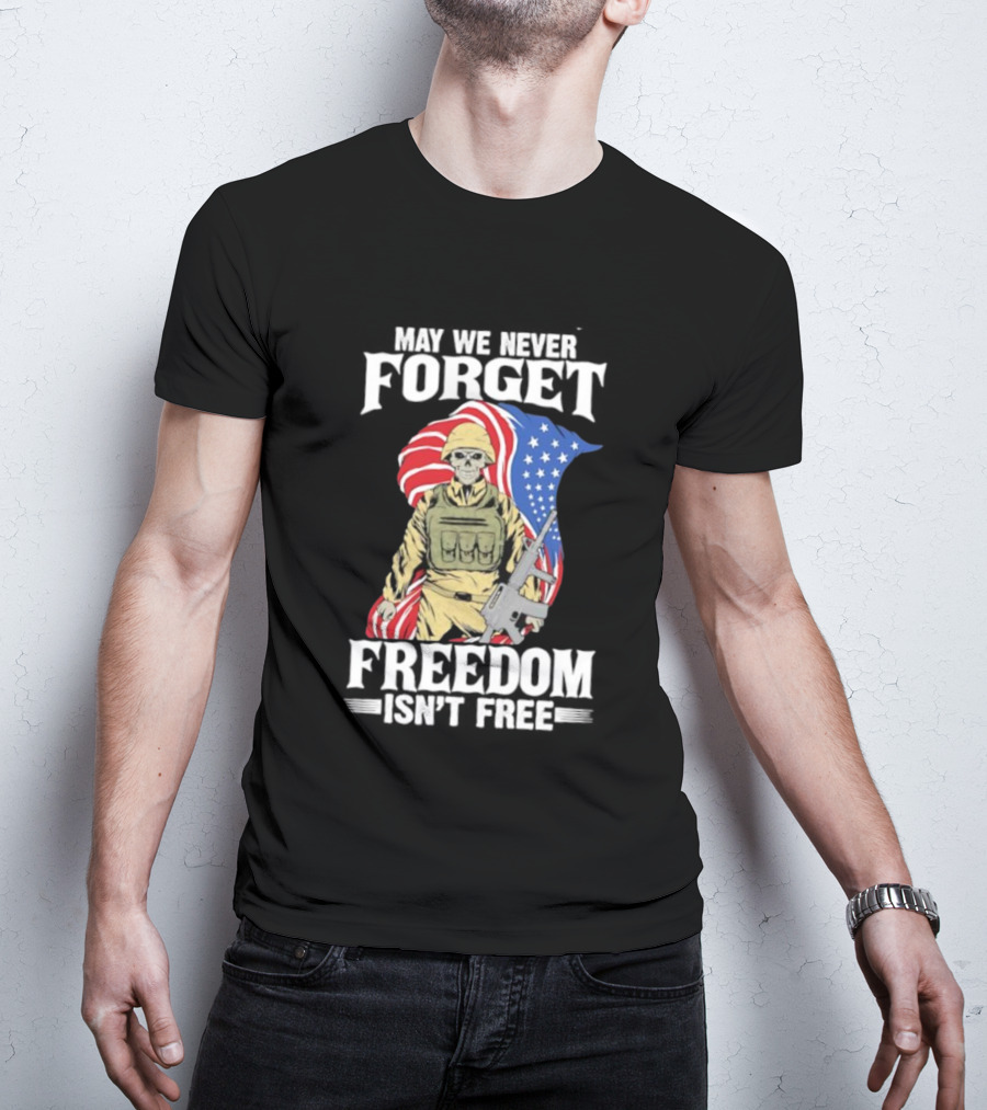 May We Never Forget Freedom Isn’t Free Skeleton Soldier American Flag T-Shirt
