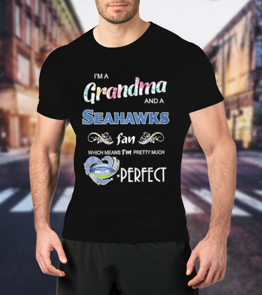 I’m A Grandma And A Seahawks Fan Which Means I’m Pretty Much Perfect T-Shirt