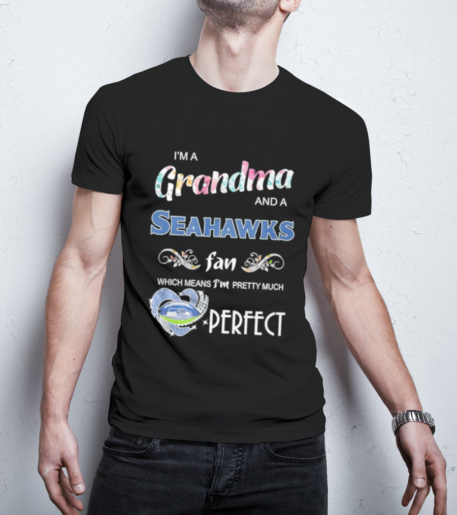I’m A Grandma And A Seahawks Fan Which Means I’m Pretty Much Perfect T-Shirt