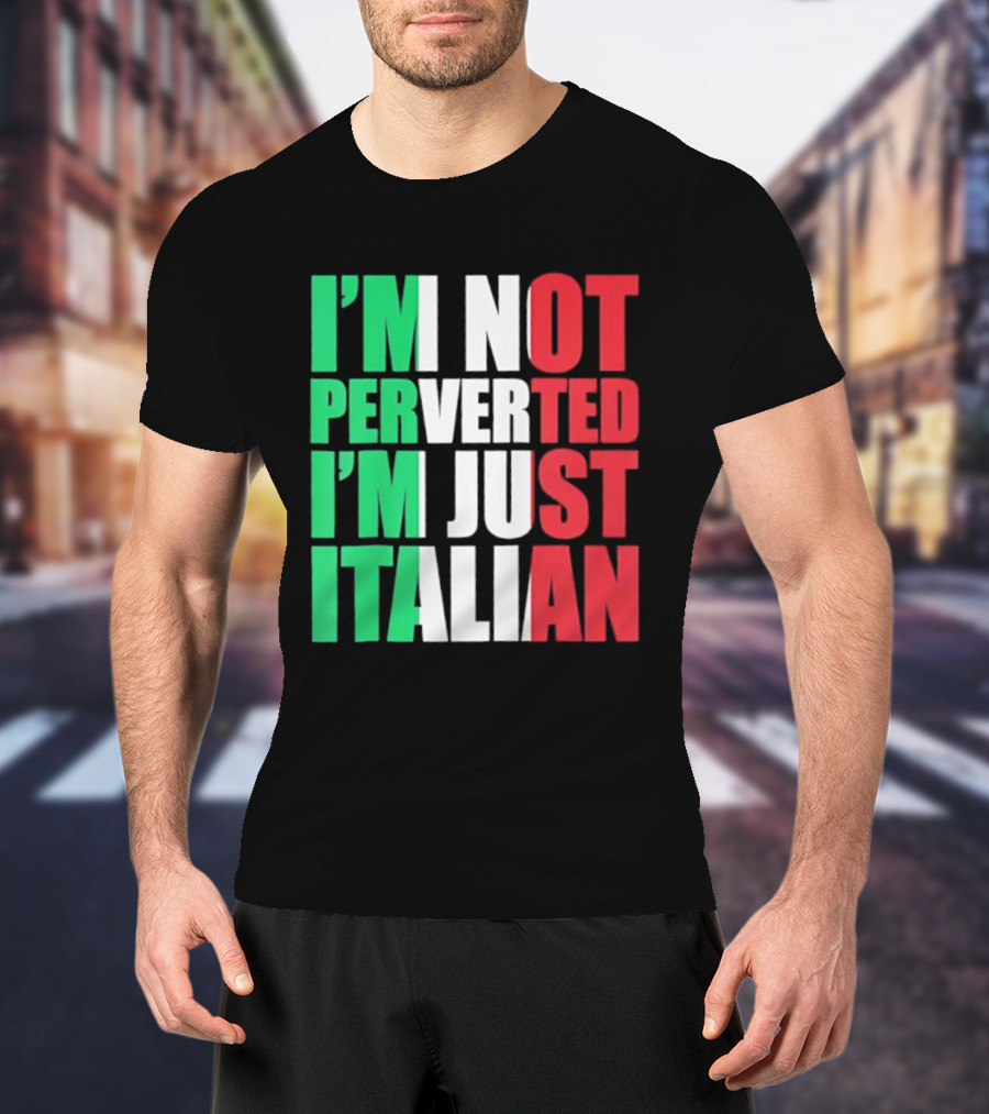 I’m Not Perverted I’m Just Italian Flag Colors Humor T-Shirt