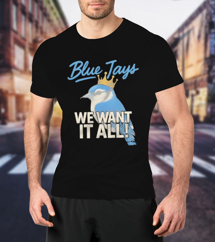 Blue Jays Crowned Bird We Want It All T-Shirt