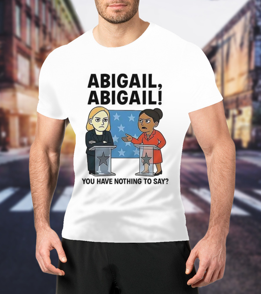 Abigail You Have Nothing To Say Political Debate Cartoon T-Shirt
