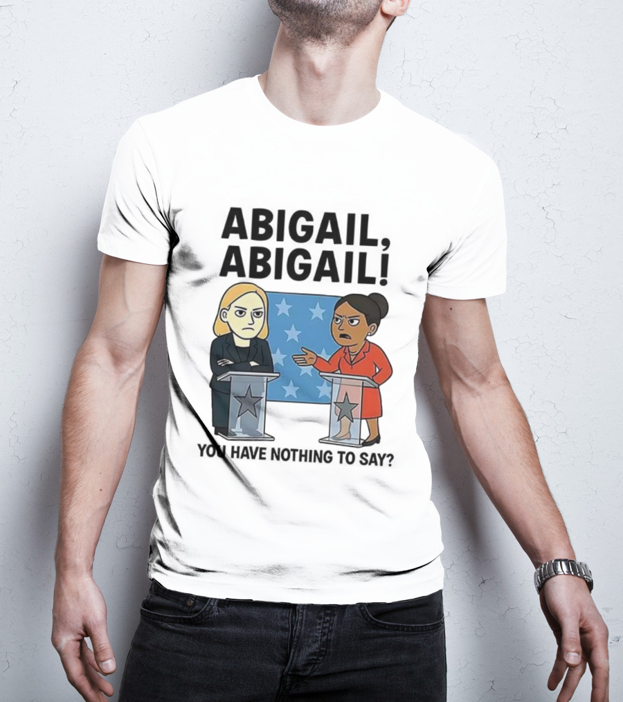Abigail You Have Nothing To Say Political Debate Cartoon T-Shirt