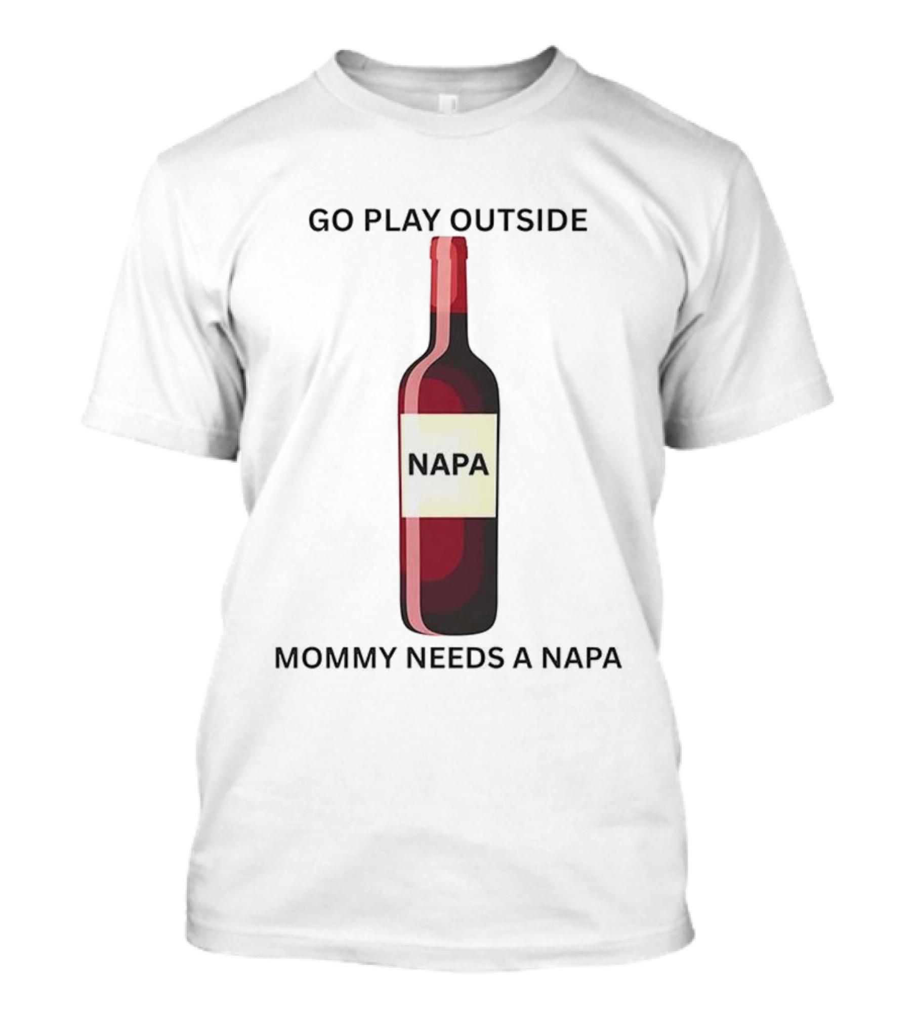 Go Play Outside Mommy Needs A Napa Wine Bottle T-Shirt