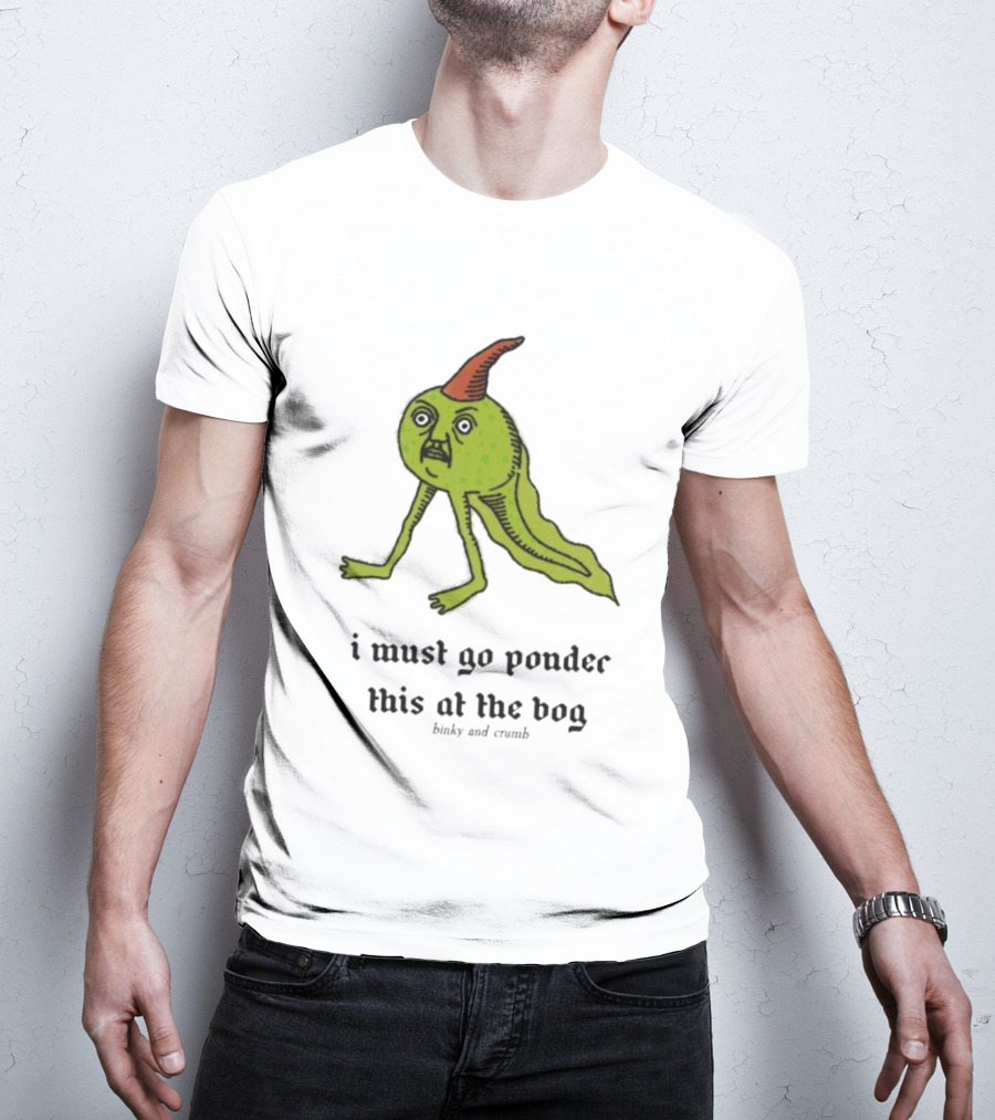 I Must Go Ponder This At The Bog Binky And Crumb Little Freaks T-Shirt